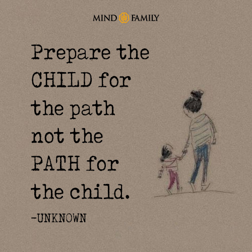 Prepare The Child For The Path Not The Path