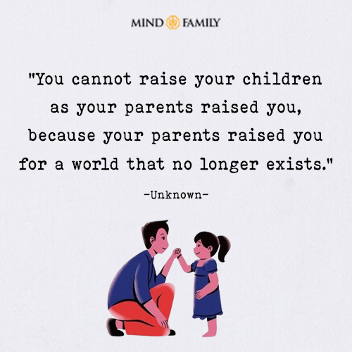 You Cannot Raise Your Children As Your Parents