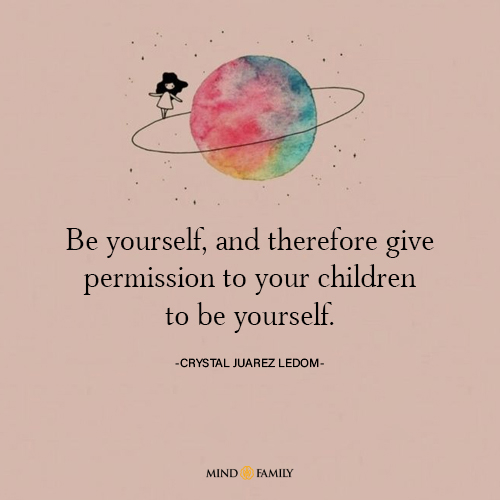 Be Yourself And Therefore Give Permission To Your Children