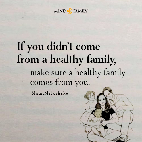 If You Didnt Come From A Healthy Family