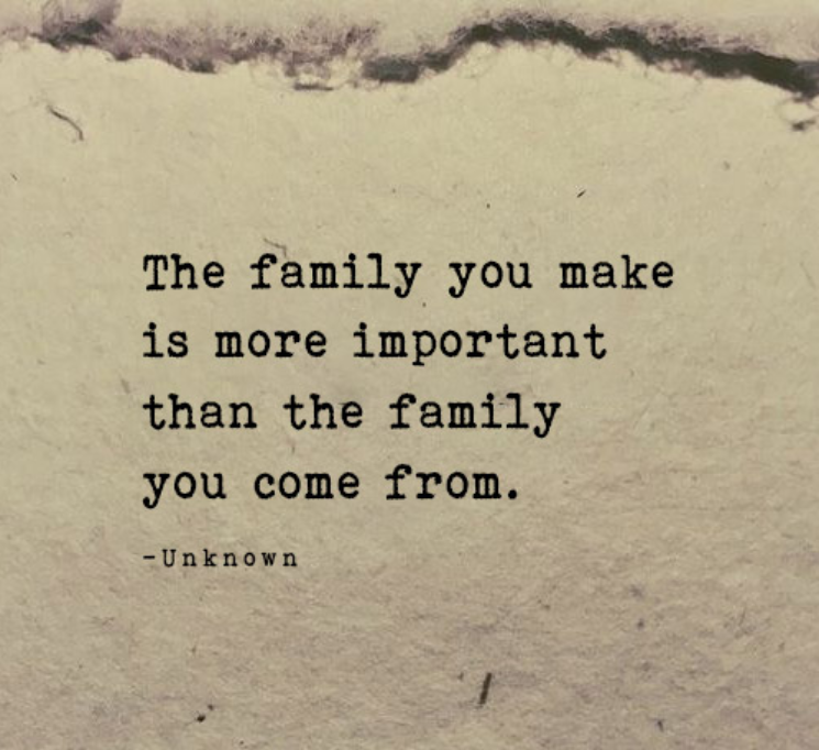 The Family You Make Is More Important