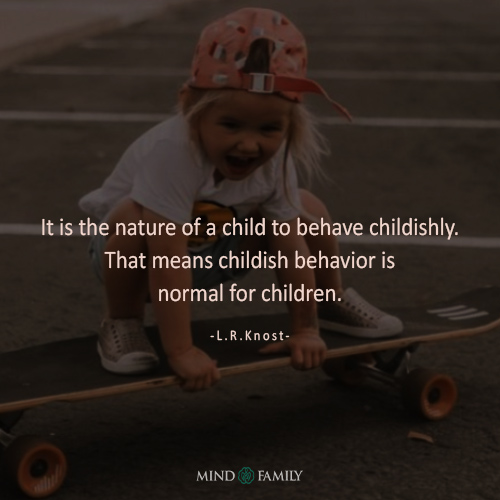 It Is The Nature Of A Child To Behave Childishly