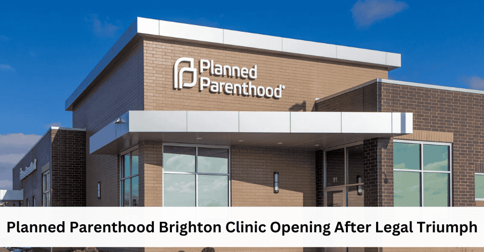 Planned Parenthood Brighton Clinic Opening After Legal Triumph