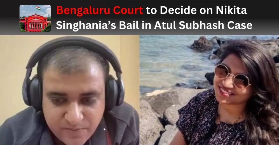 Bengaluru Court to Decide on Nikita Singhania’s Bail in Atul Subhash Case