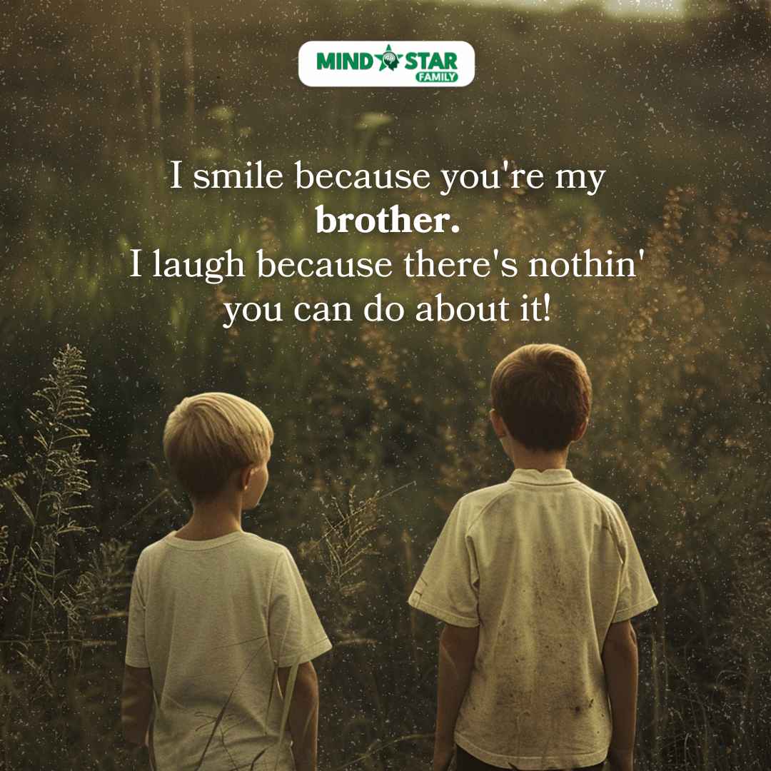 I smile because you’re my brother