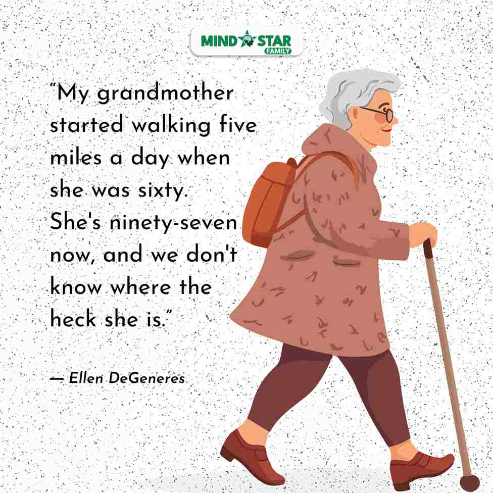 My grandmother started walking five miles a day