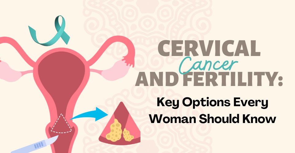 Cervical Cancer and Fertility: Key Options Every Woman Should Know