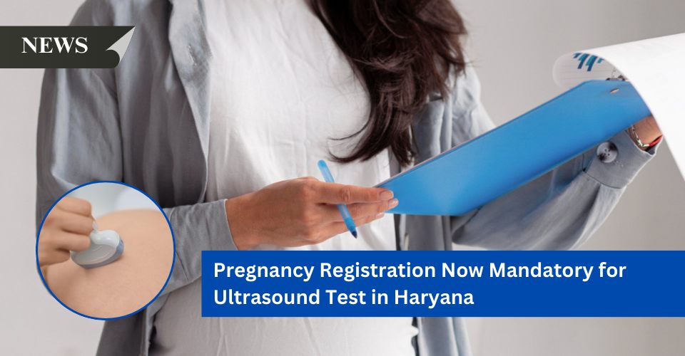 Pregnancy Registration Now Mandatory for Ultrasound Test in Haryana