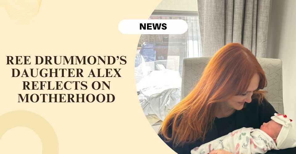 Ree Drummond’s Daughter Alex Reflects on Motherhood