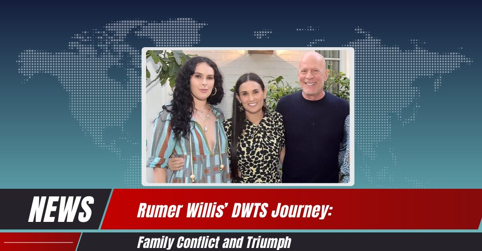 Rumer Willis’ DWTS Journey: Family Conflict and Triumph