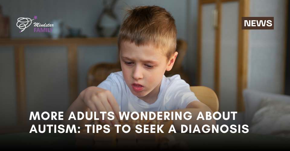 More Adults Wondering About Autism: Tips to Seek a Diagnosis