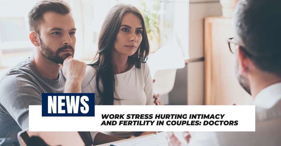 Work Stress Hurting Intimacy and Fertility in Couples: Doctors